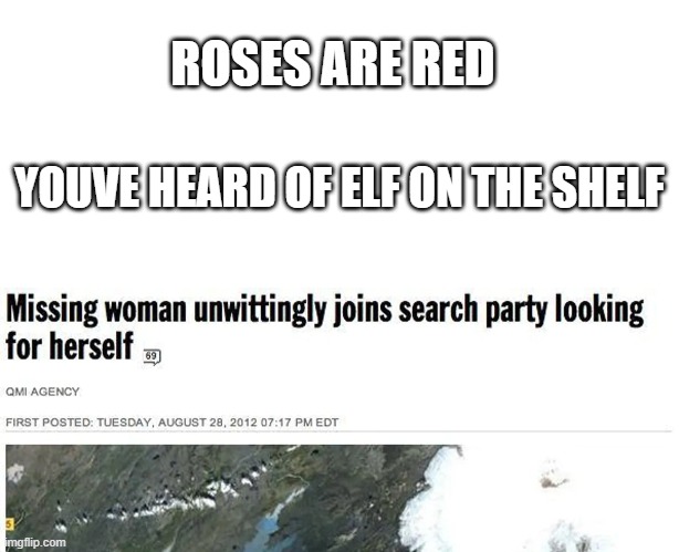 Have they found her yet? | ROSES ARE RED; YOUVE HEARD OF ELF ON THE SHELF | image tagged in roses are red,elf on the shelf,missing,woman,search,party | made w/ Imgflip meme maker