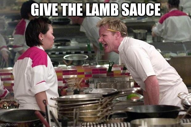Gordon Ramsey | GIVE THE LAMB SAUCE | image tagged in gordon ramsey | made w/ Imgflip meme maker