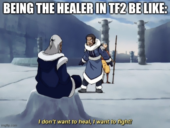 I dont want to heal, I want to fight | BEING THE HEALER IN TF2 BE LIKE: | image tagged in i dont want to heal i want to fight,the medic tf2,team fortress 2 | made w/ Imgflip meme maker