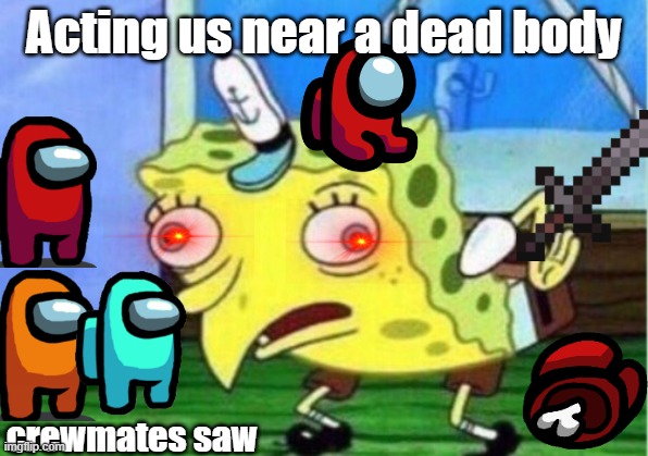 Spongebob  acting sus | Acting us near a dead body; crewmates saw | image tagged in memes,mocking spongebob | made w/ Imgflip meme maker