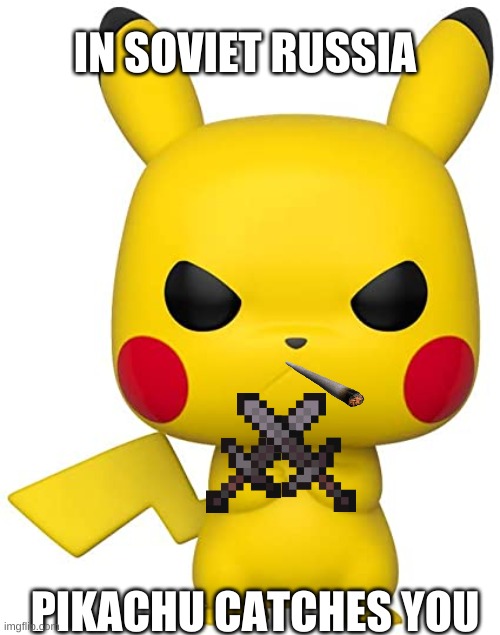 Pika Angy | IN SOVIET RUSSIA; PIKACHU CATCHES YOU | image tagged in pika angy | made w/ Imgflip meme maker