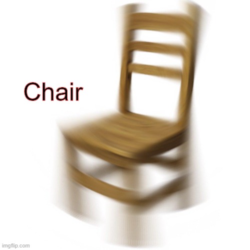chair | Chair | image tagged in chair,you underestimate my power | made w/ Imgflip meme maker