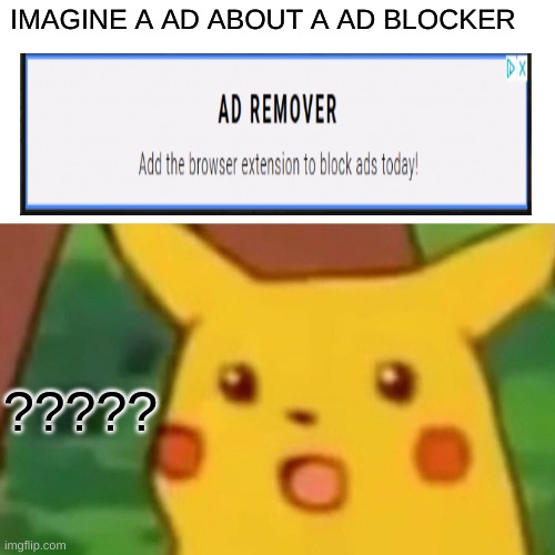 ADS | IMAGINE A AD ABOUT A AD BLOCKER; ????? | image tagged in memes,surprised pikachu,ads,2020 | made w/ Imgflip meme maker
