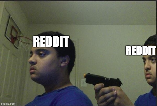 guy pointing gun at self | REDDIT REDDIT | image tagged in guy pointing gun at self | made w/ Imgflip meme maker