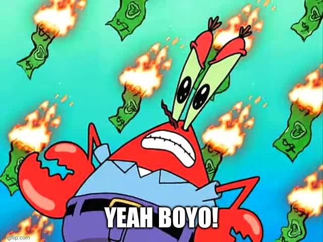 Pissed off Mr Krabs | YEAH BOYO! | image tagged in pissed off mr krabs | made w/ Imgflip meme maker