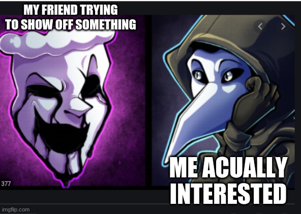 two friends | MY FRIEND TRYING TO SHOW OFF SOMETHING; ME ACUALLY INTERESTED | image tagged in two friends | made w/ Imgflip meme maker