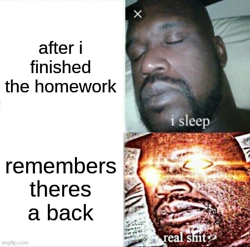 Sleeping Shaq | after i finished the homework; remembers theres a back | image tagged in memes,sleeping shaq | made w/ Imgflip meme maker