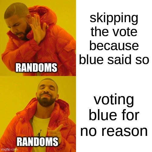 Amongs Us randoms be like | skipping the vote because blue said so; RANDOMS; voting blue for no reason; RANDOMS | image tagged in memes,drake hotline bling,among us | made w/ Imgflip meme maker