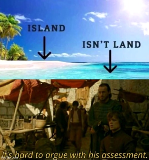 Island | image tagged in it is hard to argue with his assessment,memes,funny,pandaboyplaysyt,puns | made w/ Imgflip meme maker