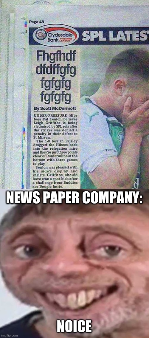NEWS PAPER COMPANY:; NOICE | image tagged in noice,newspaper,headlines,the rock driving,funny,foul bachelor frog | made w/ Imgflip meme maker