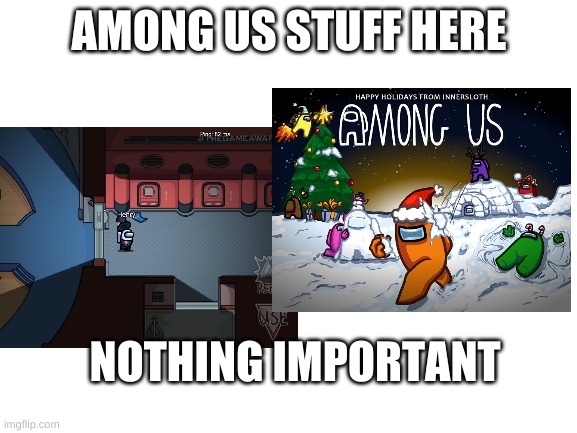 not leaks | AMONG US STUFF HERE; NOTHING IMPORTANT | image tagged in among us | made w/ Imgflip meme maker