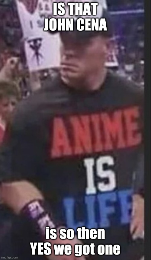 IS THAT JOHN CENA is so then YES we got one | made w/ Imgflip meme maker