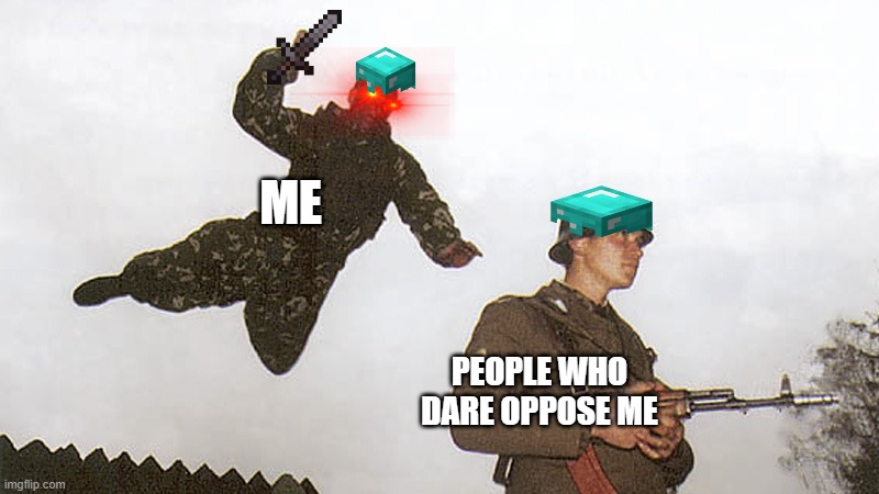 I'm Death | ME; PEOPLE WHO DARE OPPOSE ME | image tagged in soldier jump spetznaz | made w/ Imgflip meme maker