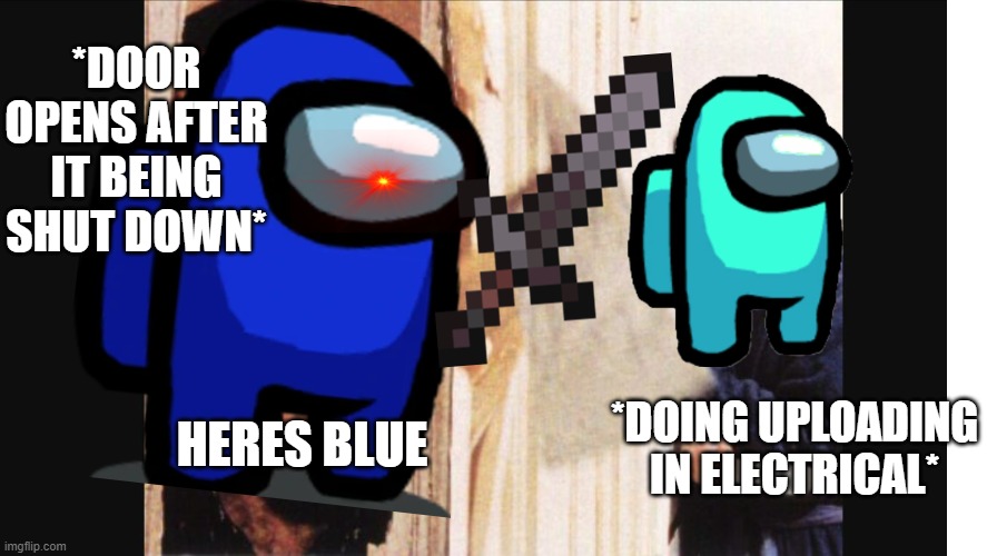 *DOOR OPENS AFTER IT BEING SHUT DOWN*; *DOING UPLOADING IN ELECTRICAL*; HERES BLUE | image tagged in heres blue | made w/ Imgflip meme maker