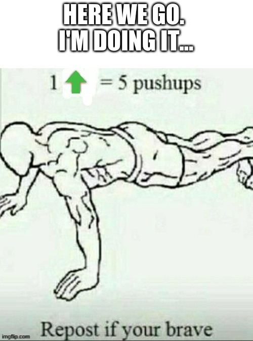 HERE WE GO.  I'M DOING IT... | made w/ Imgflip meme maker