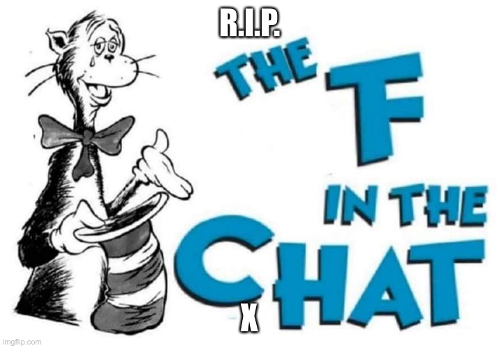 The F in the Chat | R.I.P. X | image tagged in the f in the chat | made w/ Imgflip meme maker