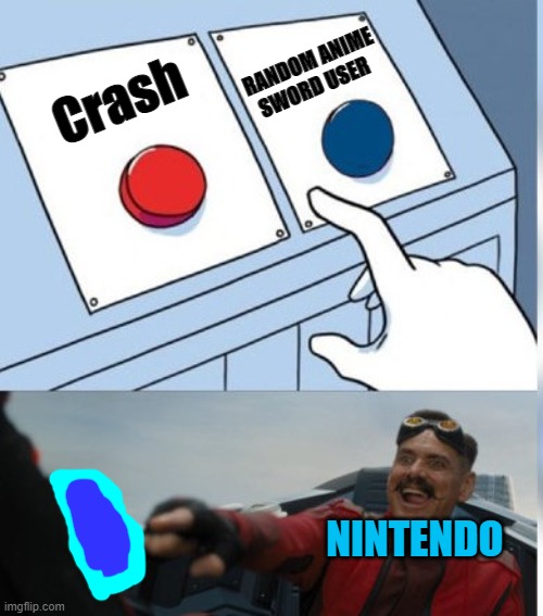 Nintendo played us like a Fidel | RANDOM ANIME SWORD USER; Crash; NINTENDO | image tagged in two buttons eggman,memes | made w/ Imgflip meme maker