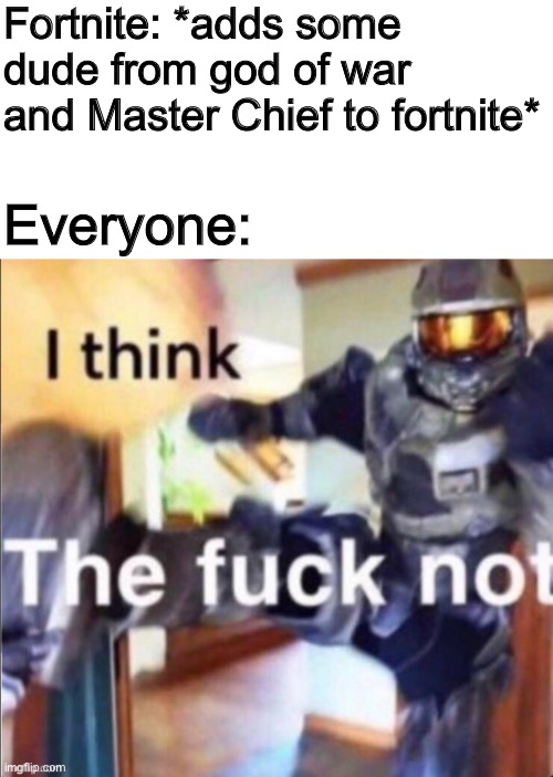 SHE CANT DO THAT, SHOOT HER... OR SOMETHING | Fortnite: *adds some dude from god of war and Master Chief to fortnite*; Everyone: | made w/ Imgflip meme maker