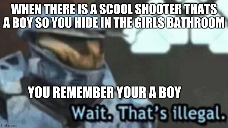 uh oh | WHEN THERE IS A SCOOL SHOOTER THATS A BOY SO YOU HIDE IN THE GIRLS BATHROOM; YOU REMEMBER YOUR A BOY | image tagged in oh no | made w/ Imgflip meme maker