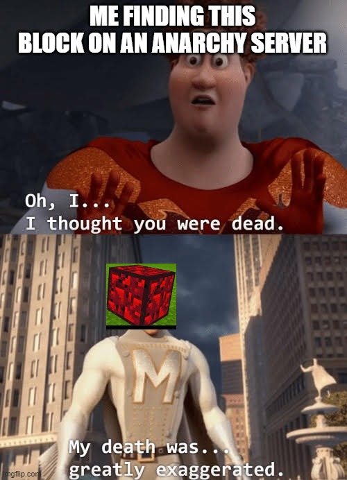 i thought you were dead | ME FINDING THIS BLOCK ON AN ANARCHY SERVER | image tagged in my death was greatly exaggerated,minecraft,megamind | made w/ Imgflip meme maker