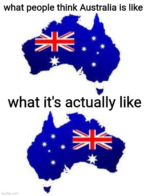 australia | what people think Australia is like; what it's actually like | image tagged in australia,meanwhile in australia,upside-down,funny,funny memes,australians | made w/ Imgflip meme maker
