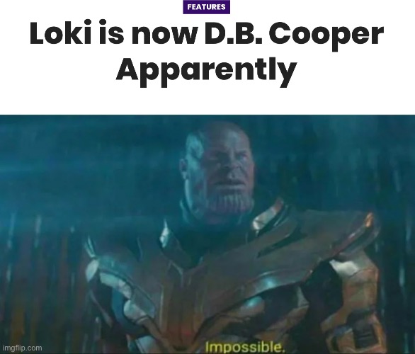 Thanos Impossible | image tagged in thanos impossible,d b cooper,loki,marvel | made w/ Imgflip meme maker