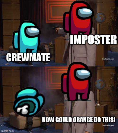 Yeet | IMPOSTER; CREWMATE; HOW COULD ORANGE DO THIS! | image tagged in memes,who killed hannibal,among us,amongus | made w/ Imgflip meme maker