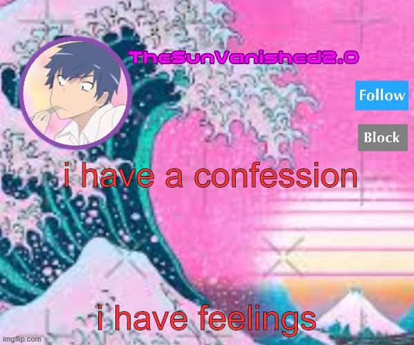 TSV announcement temp | i have a confession; i have feelings | image tagged in tsv announcement temp | made w/ Imgflip meme maker