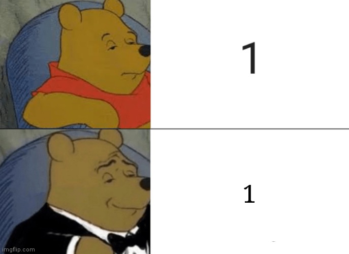 Wish i could type 1 with the _ on it ;-; | 1 | image tagged in memes,tuxedo winnie the pooh | made w/ Imgflip meme maker