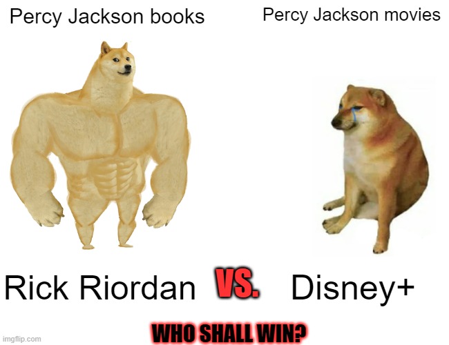 Buff Doge vs. Cheems Meme | Percy Jackson books; Percy Jackson movies; VS. Rick Riordan; Disney+; WHO SHALL WIN? | image tagged in memes,buff doge vs cheems | made w/ Imgflip meme maker