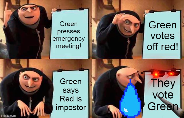 Gru's Plan | Green presses emergency meeting! Green votes off red! Green says Red is impostor; They vote Green | image tagged in memes,gru's plan | made w/ Imgflip meme maker