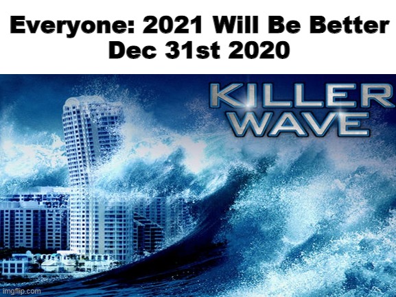 2020 AGAIN AGAIN | Everyone: 2021 Will Be Better
Dec 31st 2020 | image tagged in 2020,december,happy new year,2020 sucks,2021 | made w/ Imgflip meme maker