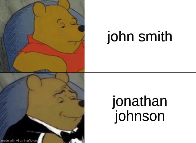 HMM YES | john smith; jonathan johnson | image tagged in memes,tuxedo winnie the pooh | made w/ Imgflip meme maker