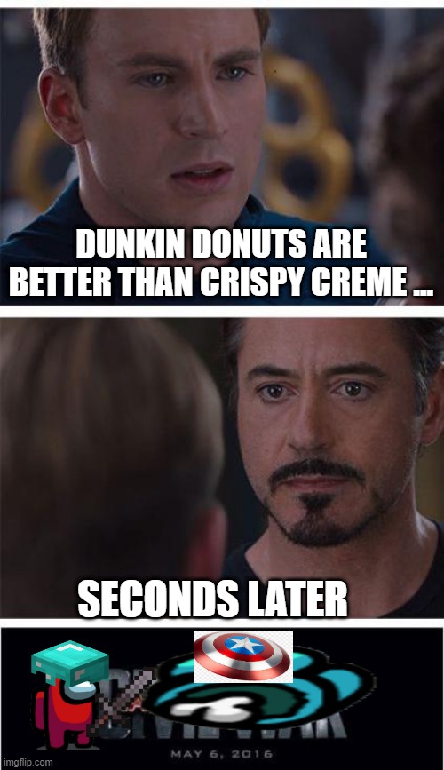 Marvel Civil War 1 | DUNKIN DONUTS ARE BETTER THAN CRISPY CREME ... SECONDS LATER | image tagged in memes,marvel civil war 1 | made w/ Imgflip meme maker