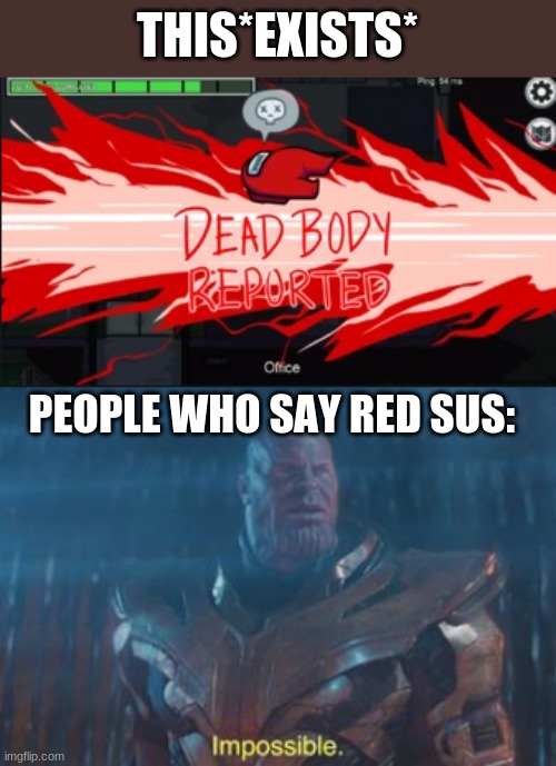 THIS*EXISTS*; PEOPLE WHO SAY RED SUS: | image tagged in dead body reported,thanos impossible | made w/ Imgflip meme maker