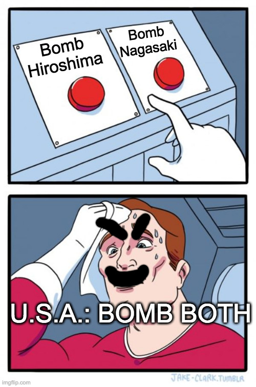 That happen | Bomb Nagasaki; Bomb Hiroshima; U.S.A.: BOMB BOTH | image tagged in two buttons,memes,funny memes,hard,decisions | made w/ Imgflip meme maker