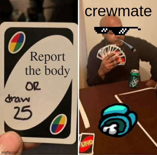 UNO Draw 25 Cards Meme | crewmate; Report the body | image tagged in memes,uno draw 25 cards | made w/ Imgflip meme maker