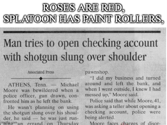 Boi. | ROSES ARE RED,
SPLATOON HAS PAINT ROLLERS, | image tagged in memes,roses are red,shotgun,splatoon 2,news,funny | made w/ Imgflip meme maker