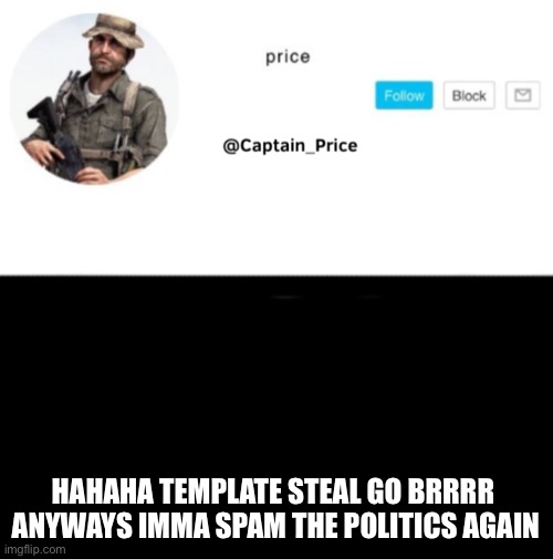 Comrade | HAHAHA TEMPLATE STEAL GO BRRRR 
ANYWAYS IMMA SPAM THE POLITICS AGAIN | image tagged in captain_price template | made w/ Imgflip meme maker