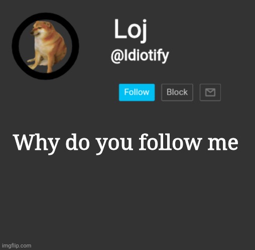 H | Why do you follow me | image tagged in idiotify announcement dark mode | made w/ Imgflip meme maker