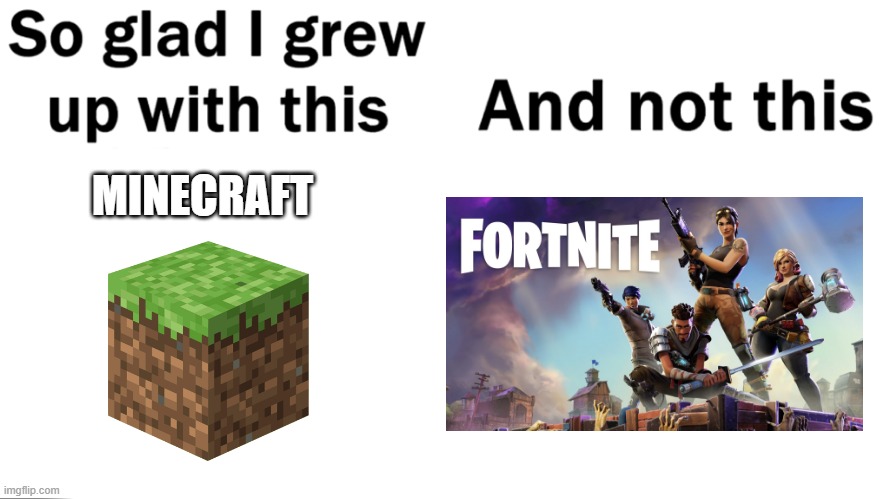 Fortnite is not as good as Minecraft | MINECRAFT | image tagged in so glad i grew up with this | made w/ Imgflip meme maker