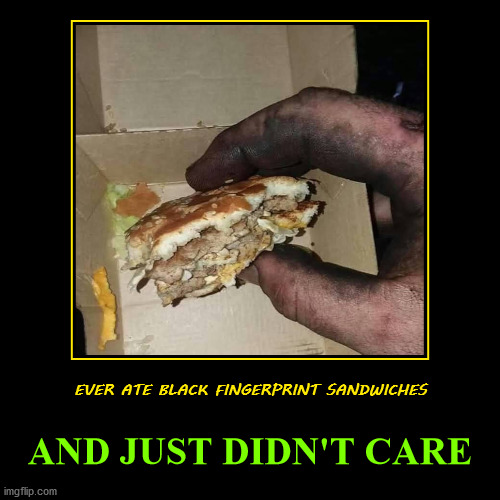 just eat it!! | image tagged in funny,demotivationals,black fingerprints,grease,carnies | made w/ Imgflip demotivational maker