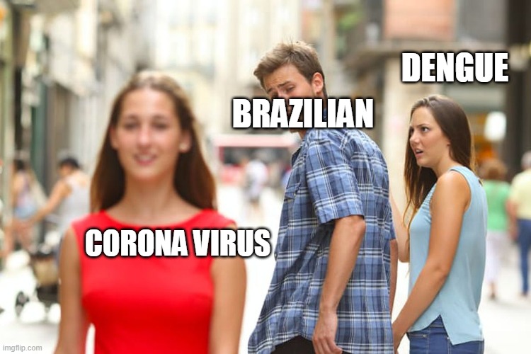Corona Virus | DENGUE; BRAZILIAN; CORONA VIRUS | image tagged in memes,distracted boyfriend | made w/ Imgflip meme maker
