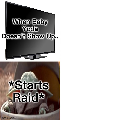 No Baby Yoda.. | When Baby Yoda Doesn't Show Up.. *Starts Raid* | image tagged in memes,drake hotline bling | made w/ Imgflip meme maker