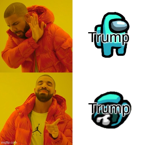 Drake Hotline Bling | Trump; Trump | image tagged in memes,drake hotline bling | made w/ Imgflip meme maker