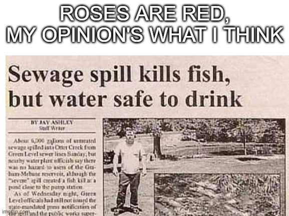 IQ: 10 | ROSES ARE RED,
MY OPINION'S WHAT I THINK | image tagged in memes,roses are red,pollution,funny,news | made w/ Imgflip meme maker