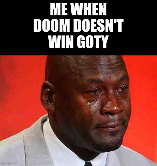 last of us 2 bad | ME WHEN DOOM DOESN'T WIN GOTY | image tagged in crying michael jordan,doom,thomas had never seen such bullshit before | made w/ Imgflip meme maker