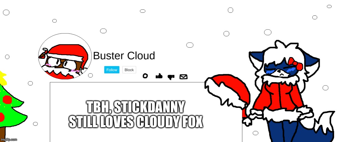 I had to use this template because Cloudy Fox might be crying after the incident with Lit.. (credit to CloudDays for the templat | TBH, STICKDANNY STILL LOVES CLOUDY FOX | image tagged in clouddays holiday announcement thingie uwu | made w/ Imgflip meme maker