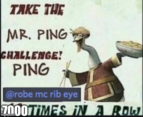 @ROBE MC RIB EYE | 7000 | image tagged in ping,challenge,discord,person | made w/ Imgflip meme maker