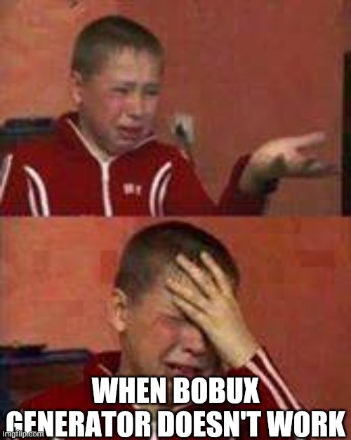 H | WHEN BOBUX GENERATOR DOESN'T WORK | made w/ Imgflip meme maker